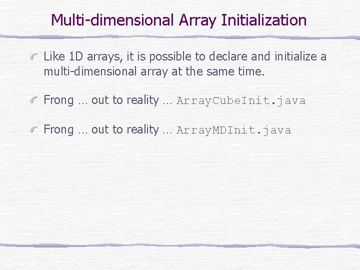 Multi-dimensional Array Initialization Like 1 D arrays, it is possible to declare and initialize