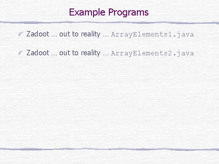 Example Programs Zadoot … out to reality … Array. Elements 1. java Zadoot …