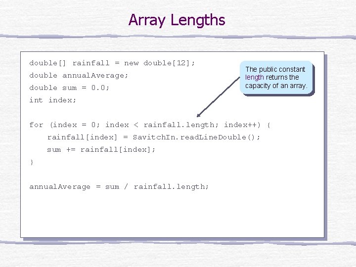 Array Lengths double[] rainfall = new double[12]; double annual. Average; double sum = 0.