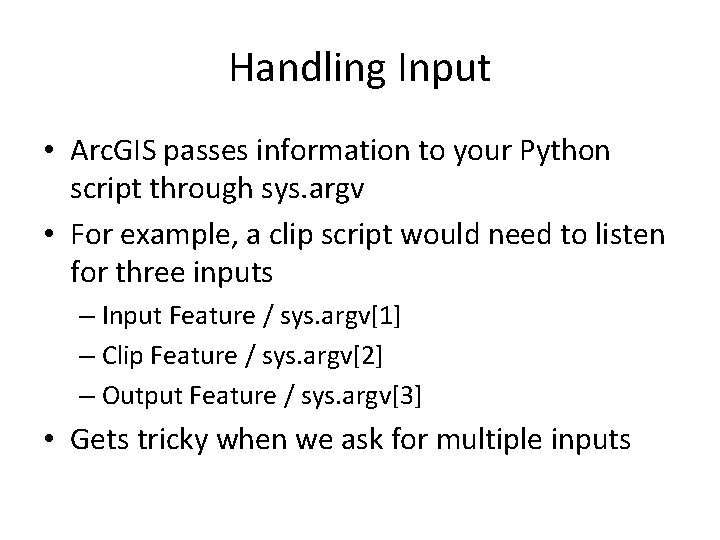 Handling Input • Arc. GIS passes information to your Python script through sys. argv