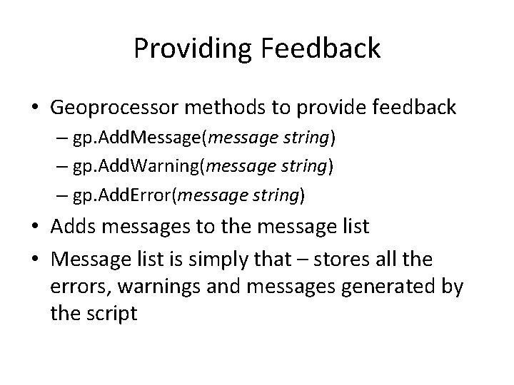 Providing Feedback • Geoprocessor methods to provide feedback – gp. Add. Message(message string) –