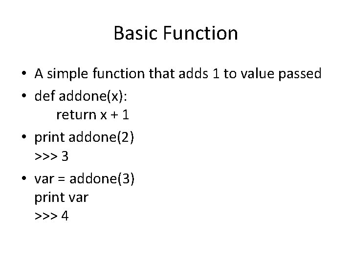 Basic Function • A simple function that adds 1 to value passed • def