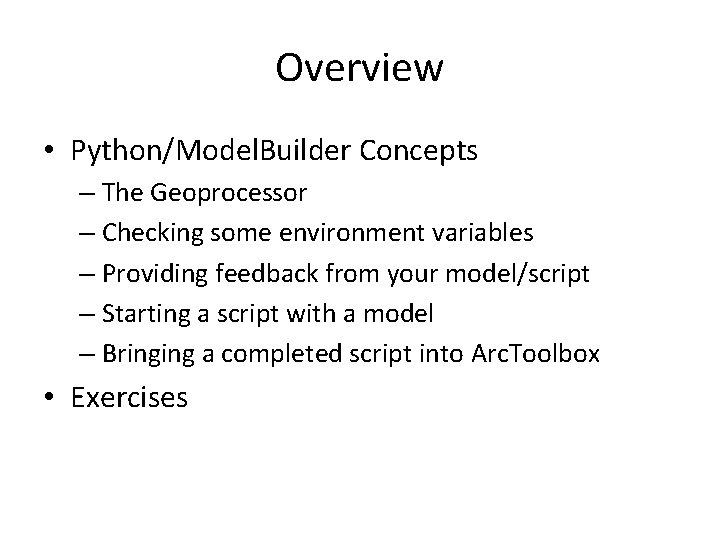 Overview • Python/Model. Builder Concepts – The Geoprocessor – Checking some environment variables –