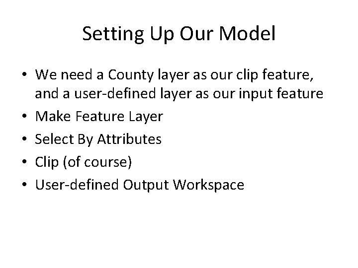 Setting Up Our Model • We need a County layer as our clip feature,