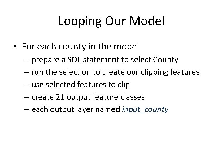 Looping Our Model • For each county in the model – prepare a SQL