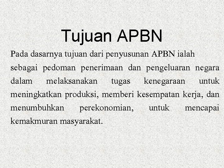 Tujuan APBN Pada dasarnya tujuan dari penyusunan APBN ialah sebagai pedoman penerimaan dan pengeluaran