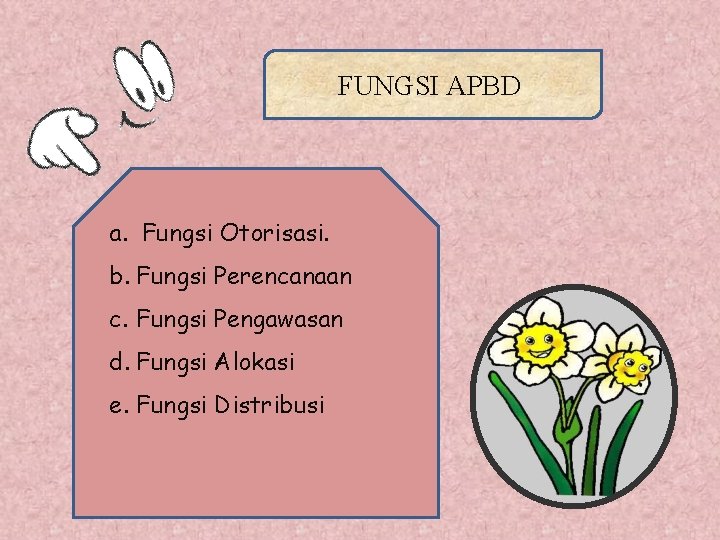 FUNGSI APBD a. Fungsi Otorisasi. b. Fungsi Perencanaan c. Fungsi Pengawasan d. Fungsi Alokasi