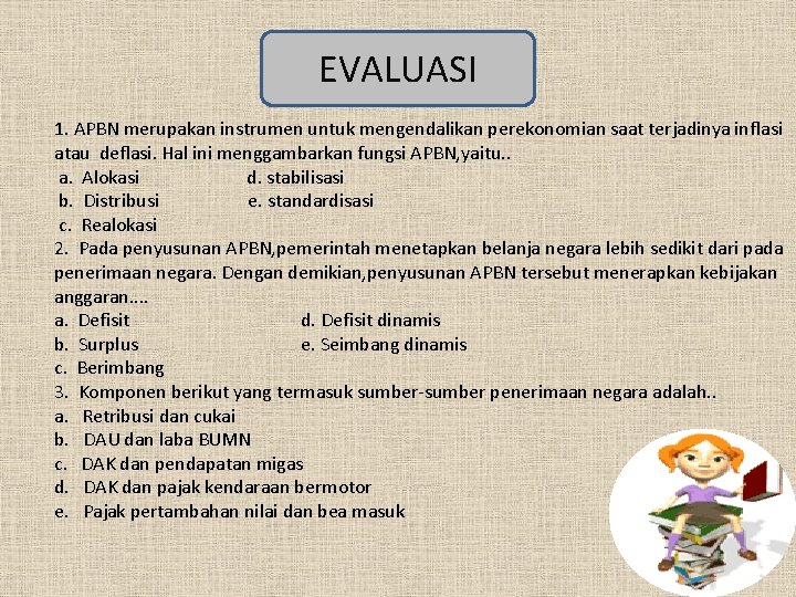 EVALUASI 1. APBN merupakan instrumen untuk mengendalikan perekonomian saat terjadinya inflasi atau deflasi. Hal