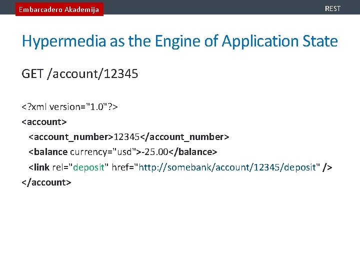 Embarcadero Akademija REST Hypermedia as the Engine of Application State GET /account/12345 <? xml
