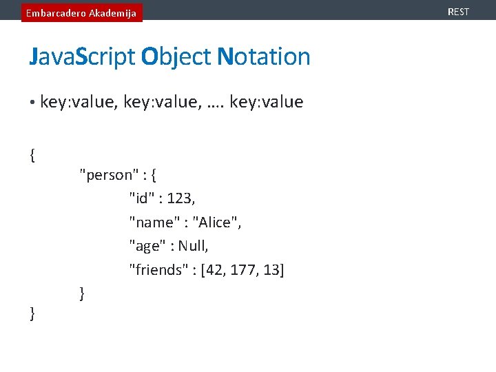 Embarcadero Akademija Java. Script Object Notation • key: value, …. key: value { }