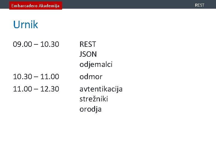 REST Embarcadero Akademija Urnik 09. 00 – 10. 30 – 11. 00 – 12.
