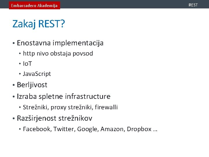 Embarcadero Akademija Zakaj REST? • Enostavna implementacija • http nivo obstaja povsod • Io.