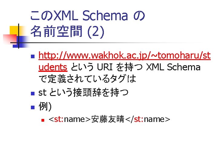 このXML Schema の 名前空間 (2) n n n http: //www. wakhok. ac. jp/~tomoharu/st udents