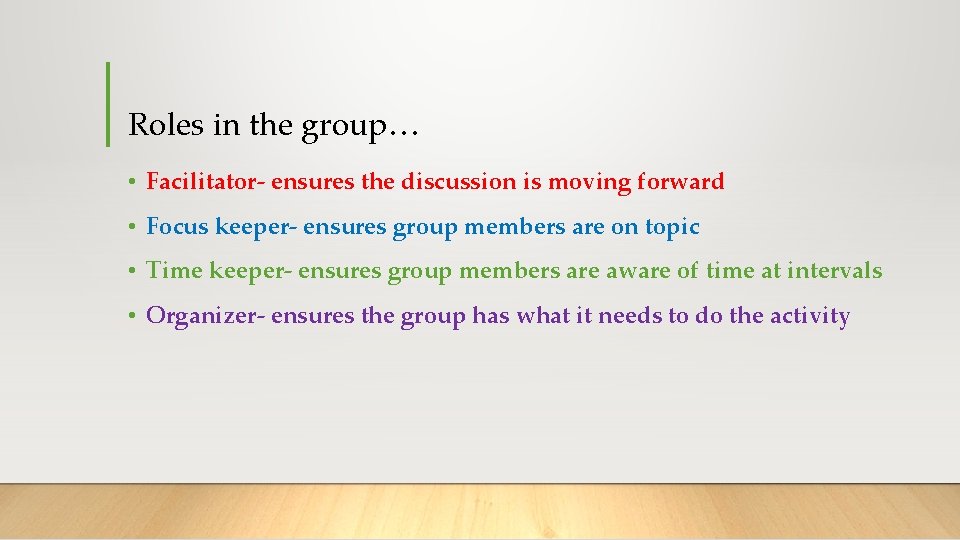 Roles in the group… • Facilitator- ensures the discussion is moving forward • Focus
