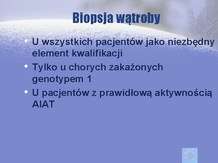 Biopsja wątroby • U wszystkich pacjentów jako niezbędny • • element kwalifikacji Tylko u