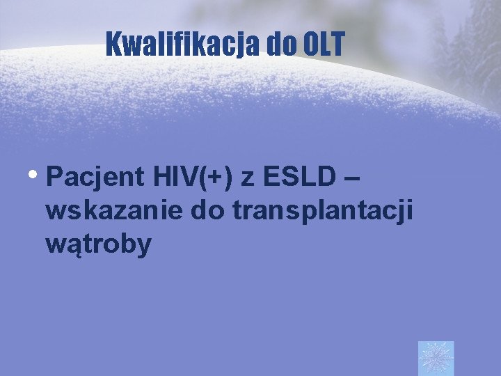 Kwalifikacja do OLT • Pacjent HIV(+) z ESLD – wskazanie do transplantacji wątroby 
