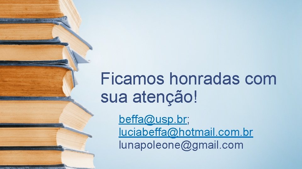 Ficamos honradas com sua atenção! beffa@usp. br; luciabeffa@hotmail. com. br lunapoleone@gmail. com 