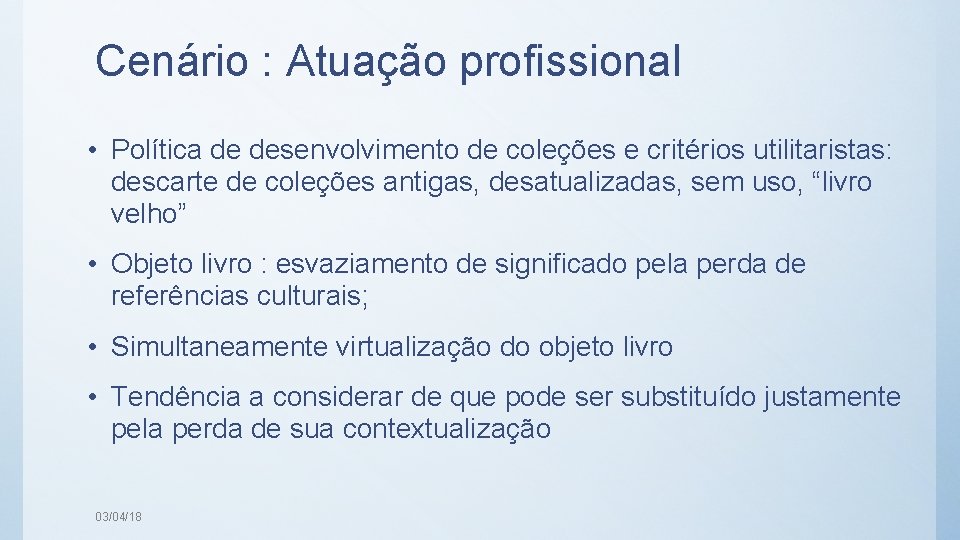 Cenário : Atuação profissional • Política de desenvolvimento de coleções e critérios utilitaristas: descarte