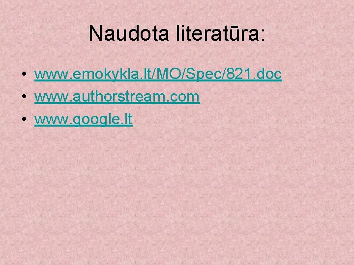 Naudota literatūra: • www. emokykla. lt/MO/Spec/821. doc • www. authorstream. com • www. google.