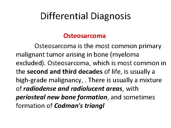 Differential Diagnosis Osteosarcoma is the most common primary malignant tumor arising in bone (myeloma