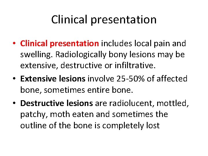 Clinical presentation • Clinical presentation includes local pain and swelling. Radiologically bony lesions may