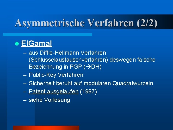 Asymmetrische Verfahren (2/2) l El. Gamal – aus Diffie-Hellmann Verfahren (Schlüsselaustauschverfahren) deswegen falsche Bezeichnung