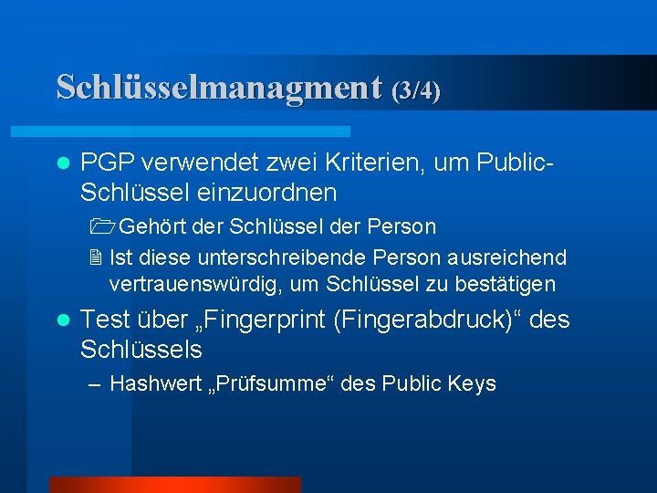 Schlüsselmanagment (3/4) l PGP verwendet zwei Kriterien, um Public. Schlüssel einzuordnen 1 Gehört der