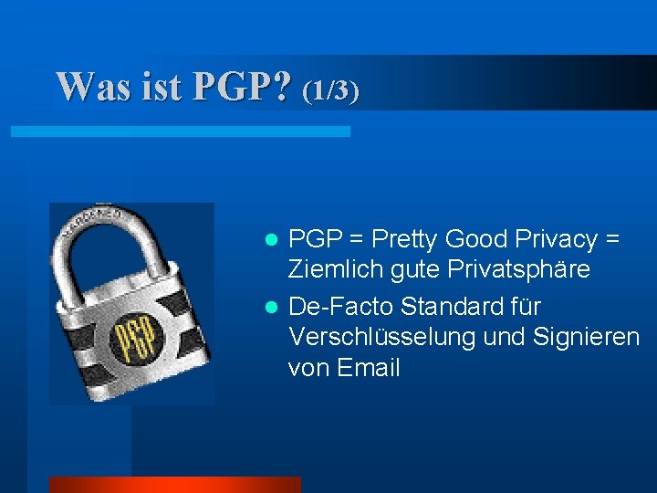Was ist PGP? (1/3) PGP = Pretty Good Privacy = Ziemlich gute Privatsphäre l