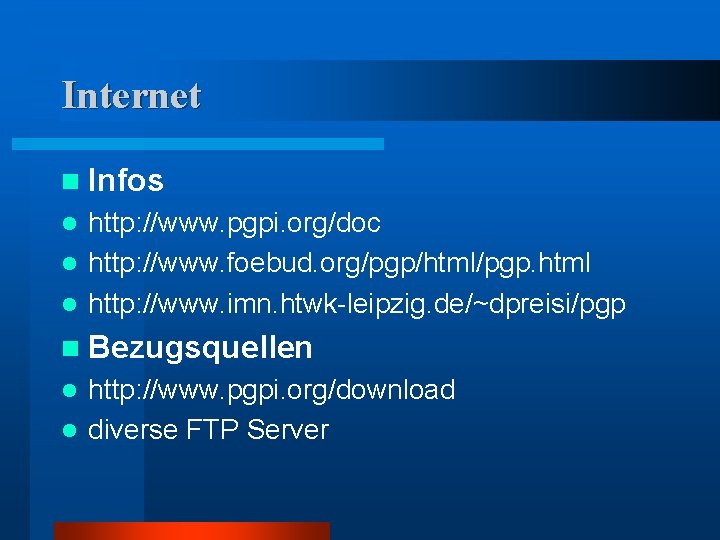 Internet n Infos http: //www. pgpi. org/doc l http: //www. foebud. org/pgp/html/pgp. html l