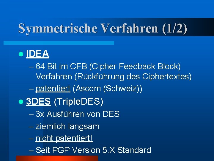 Symmetrische Verfahren (1/2) l IDEA – 64 Bit im CFB (Cipher Feedback Block) Verfahren