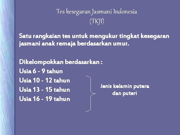 Tes kesegaran Jasmani Indonesia (TKJI) Satu rangkaian tes untuk mengukur tingkat kesegaran jasmani anak