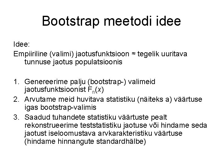 Bootstrap meetodi idee Idee: Empiiriline (valimi) jaotusfunktsioon ≈ tegelik uuritava tunnuse jaotus populatsioonis 1.