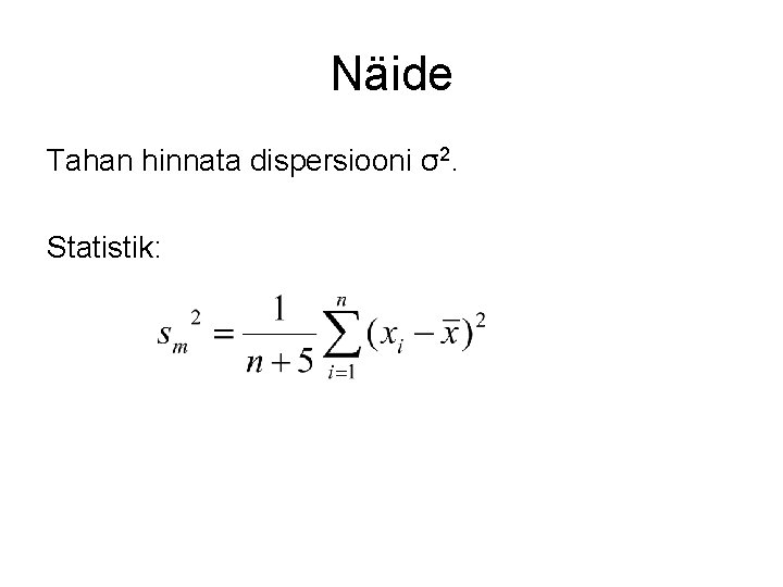 Näide Tahan hinnata dispersiooni σ2. Statistik: 