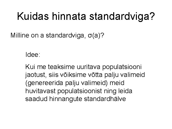 Kuidas hinnata standardviga? Milline on a standardviga, σ(a)? Idee: Kui me teaksime uuritava populatsiooni