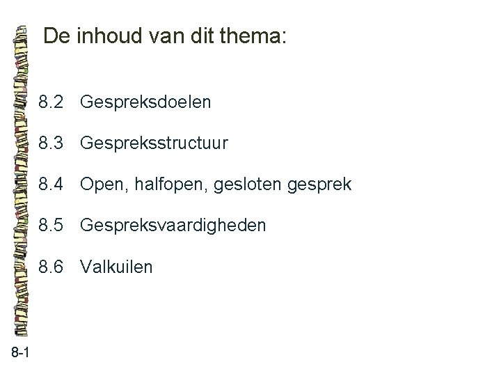 De inhoud van dit thema: 8. 2 Gespreksdoelen 8. 3 Gespreksstructuur 8. 4 Open,