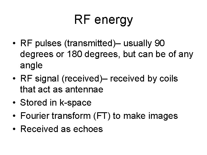RF energy • RF pulses (transmitted)– usually 90 degrees or 180 degrees, but can