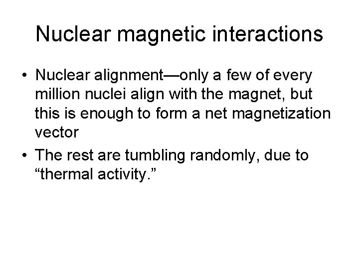 Nuclear magnetic interactions • Nuclear alignment—only a few of every million nuclei align with