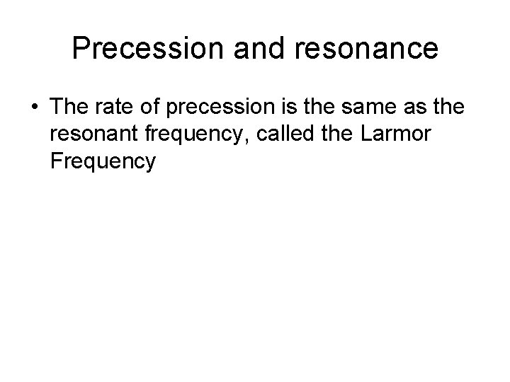 Precession and resonance • The rate of precession is the same as the resonant