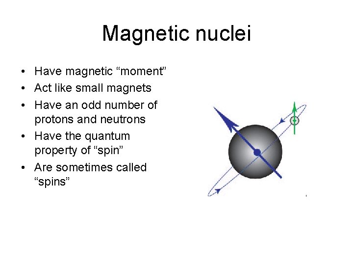 Magnetic nuclei • Have magnetic “moment” • Act like small magnets • Have an