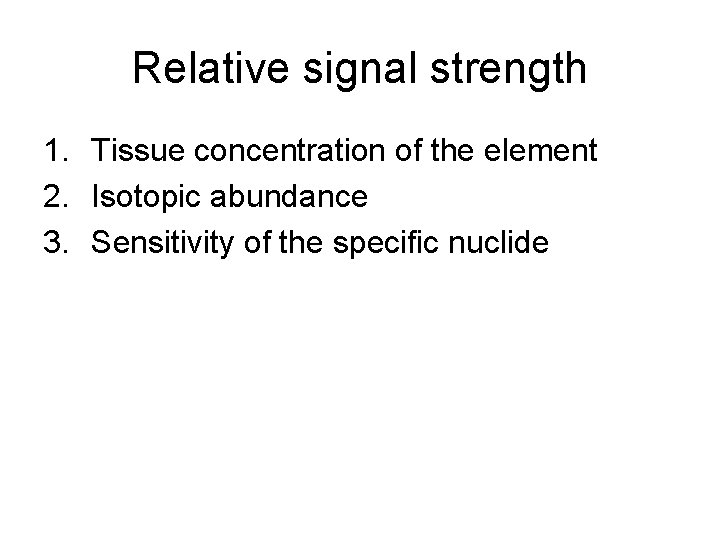 Relative signal strength 1. Tissue concentration of the element 2. Isotopic abundance 3. Sensitivity
