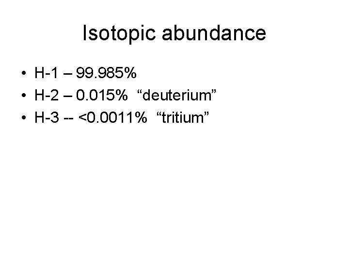Isotopic abundance • H-1 – 99. 985% • H-2 – 0. 015% “deuterium” •
