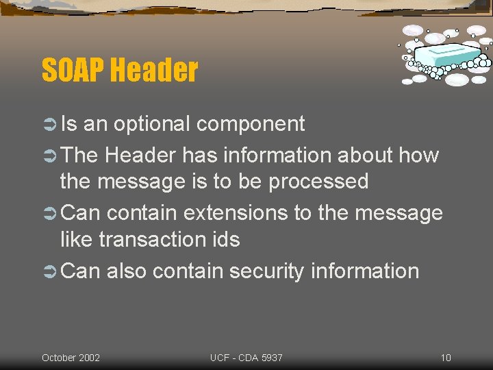 SOAP Header Ü Is an optional component Ü The Header has information about how