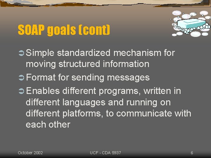 SOAP goals (cont) Ü Simple standardized mechanism for moving structured information Ü Format for