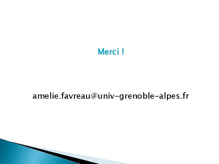 Merci ! amelie. favreau@univ-grenoble-alpes. fr 