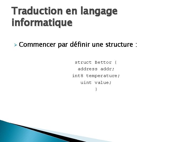 Traduction en langage informatique Ø Commencer par définir une structure : struct Bettor {