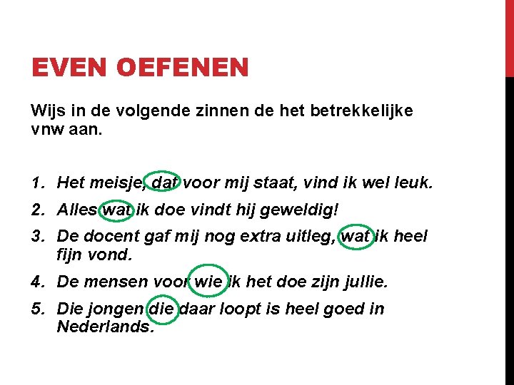 EVEN OEFENEN Wijs in de volgende zinnen de het betrekkelijke vnw aan. 1. Het