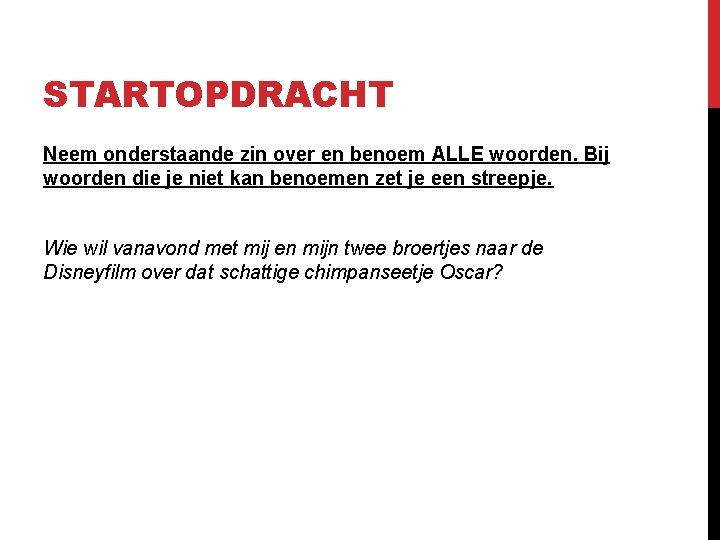 STARTOPDRACHT Neem onderstaande zin over en benoem ALLE woorden. Bij woorden die je niet