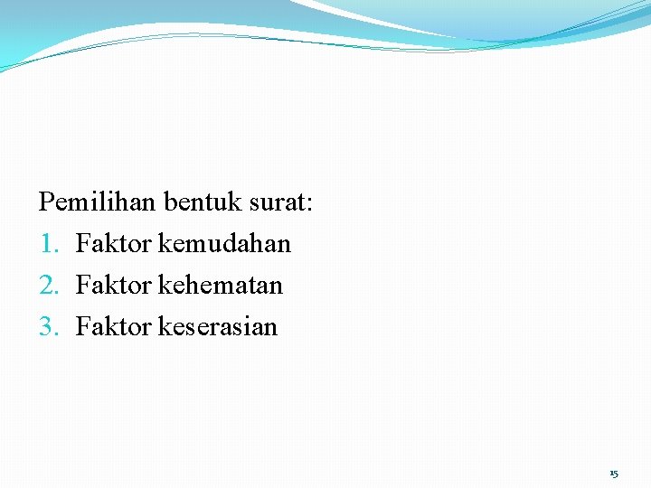 Pemilihan bentuk surat: 1. Faktor kemudahan 2. Faktor kehematan 3. Faktor keserasian 15 