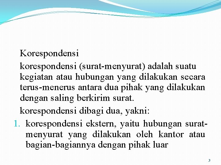 Korespondensi korespondensi (surat-menyurat) adalah suatu kegiatan atau hubungan yang dilakukan secara terus-menerus antara dua