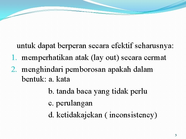 untuk dapat berperan secara efektif seharusnya: 1. memperhatikan atak (lay out) secara cermat 2.